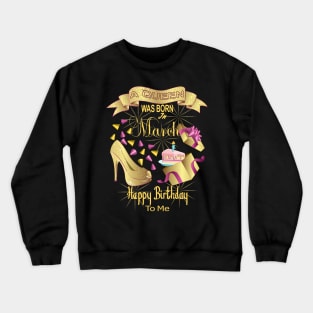 A Queen Was Born In March Happy Birthday To Me Crewneck Sweatshirt